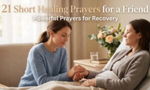 21 Short Healing Prayers for a Friend: Powerful Prayers for Recovery